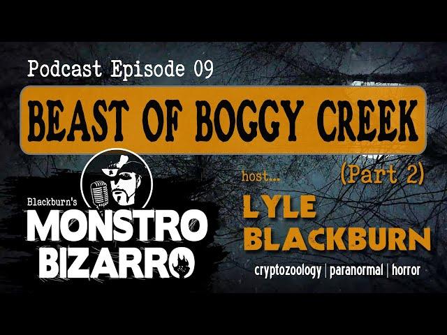 BEAST OF BOGGY CREEK (Part 2) - Monstro Bizarro Ep 9 with Lyle Blackburn