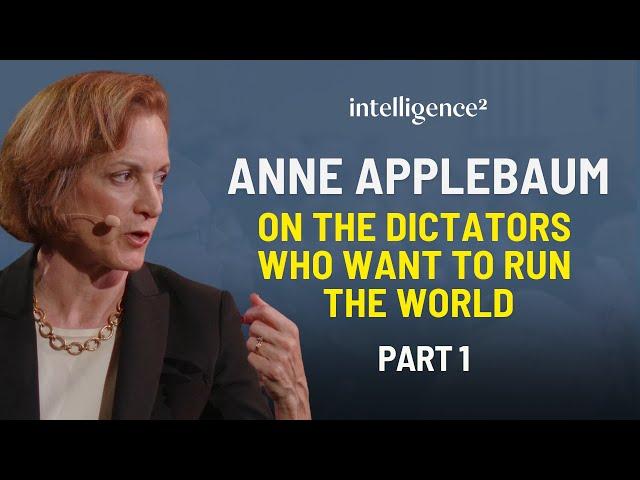 The Dictators Who Want to Run the World, with Anne Applebaum (Part 1)