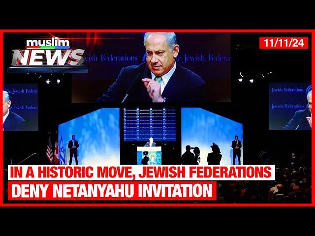 In A Historic Move, Jewish Federations Deny Netanyahu Invitation | Muslim News | Nov 11, 2024