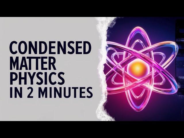 Condensed Matter Physics in 2 Minutes