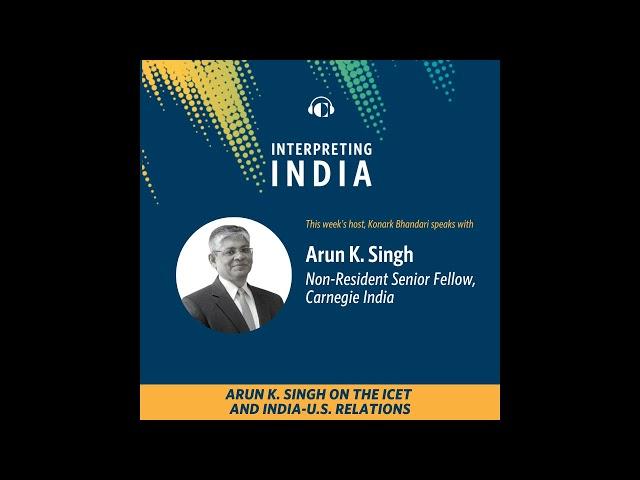 Arun K. Singh on the iCET and India-U.S. Relations