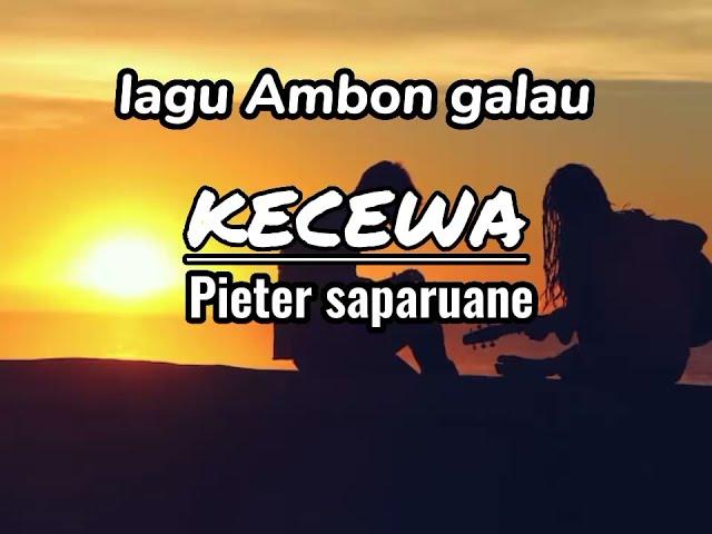 LAGU AMBON GALAU _KECEWA_PIETER SAPARUANE//LIRIK//