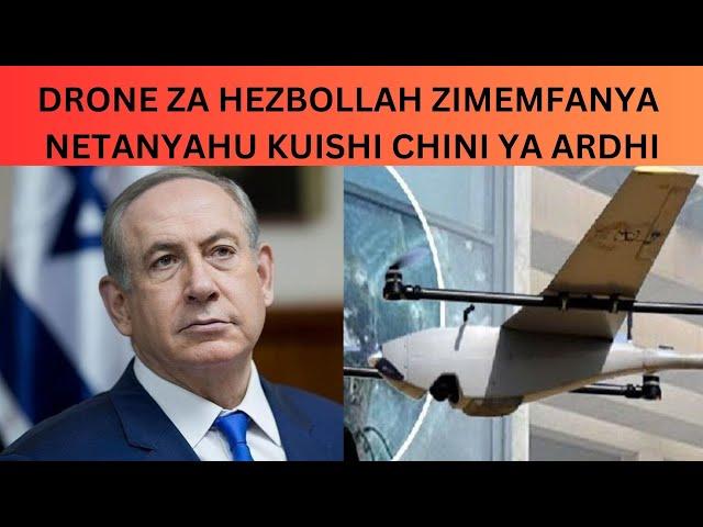 DRONE ZA HEZBOLLAH ZIMEMFANYA NETANYAHU KUISHI CHINI YA ARDHI KAMA YAHYA SINWAR WA HAMAS