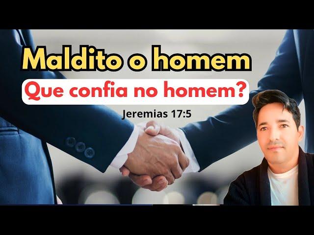 É Maldito o homem que confia no homem ?