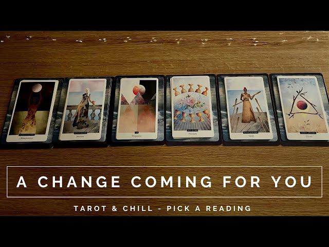 A CHANGE COMING FOR YOU - Pick A Reading - Tarot & Chill