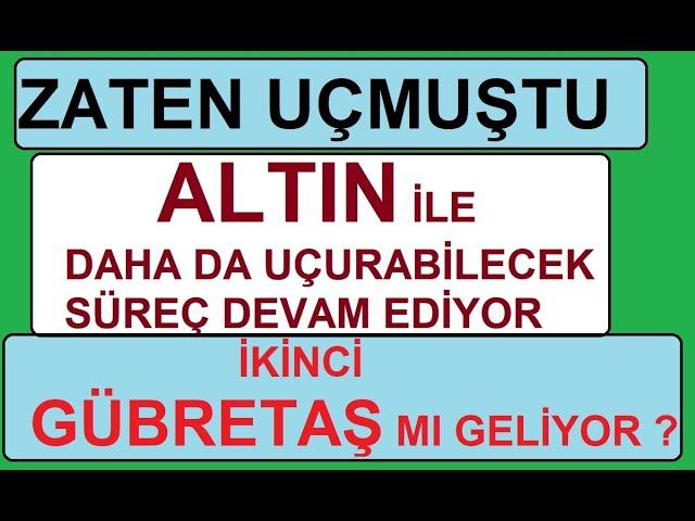 ZATEN UÇMUŞTU | ALTIN İLE DAHA DA UÇURABİLECEK SÜREÇ DEVAM EDİYOR | 2. BİR GÜBRETAŞ MI GELİYOR ?