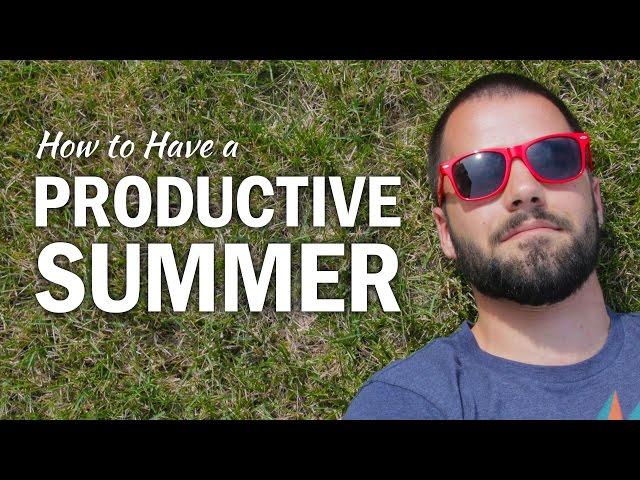 6 Ways to Have a Productive Summer Break - College Info Geek