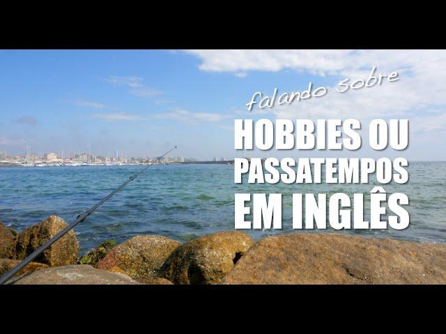 Como falar sobre Hobbies ou Passatempos em Inglês