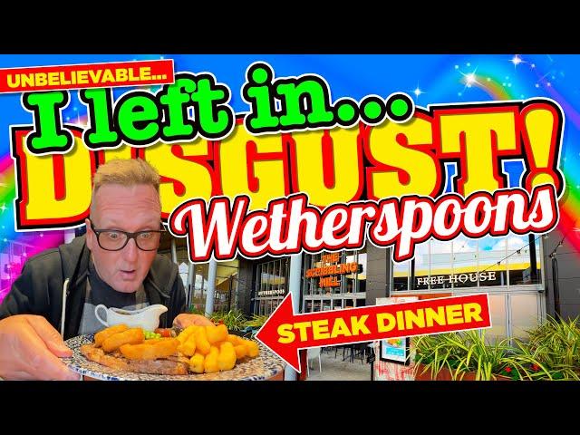 I went to WETHERSPOONS for a STEAK DINNER and LEFT in DISGUST!