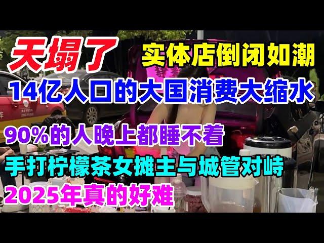 天塌了！实体店倒闭如潮，14亿人口的大国消费大缩水。90%的人晚上都睡不着，2025年真的好难！#中国 #倒闭潮#失业