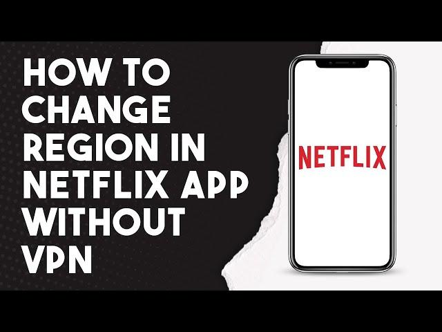 How To Change Region In Netflix App Without VPN