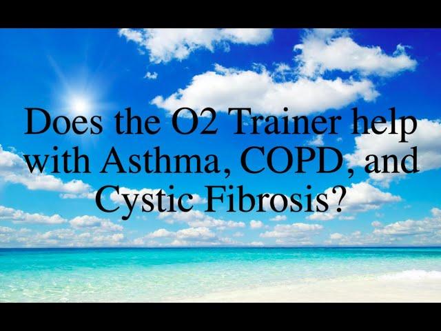 Does the O2 Trainer help with Asthma, COPD, and Cystic Fibrosis?