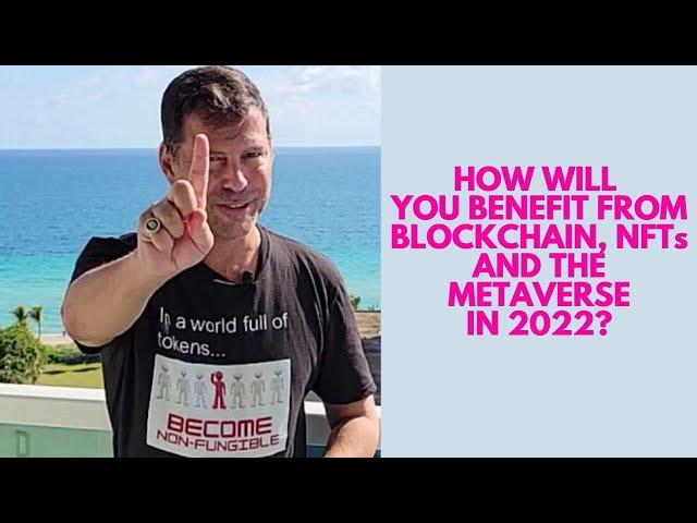 How Will You Benefit from Blockchain, NFTs and the Metaverse in 2022? - George Levy