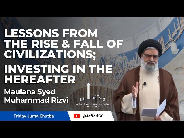 Lessons from the Rise & Fall of Civilizations; Investing in Hereafter - Maulana Syed Muhammad Rizvi