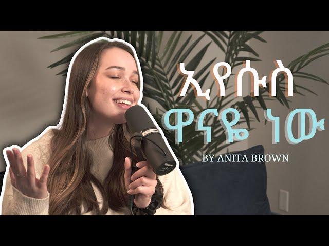 ኢየሱስ ዋናዬ ነው | Eyesus Wana'ye New | Anita Brown