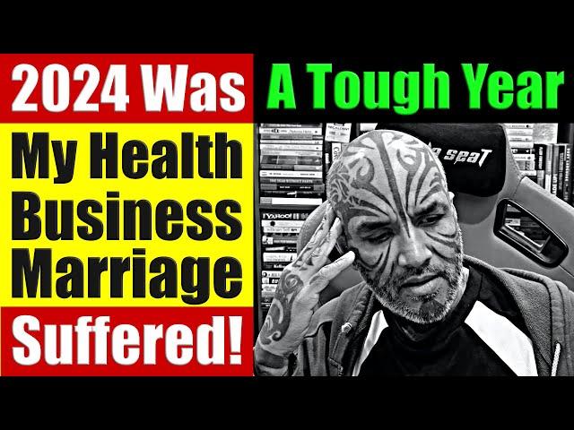 2024 Was A Tough Year For Me. How My Health Business & Marriage Suffered....Video 8082