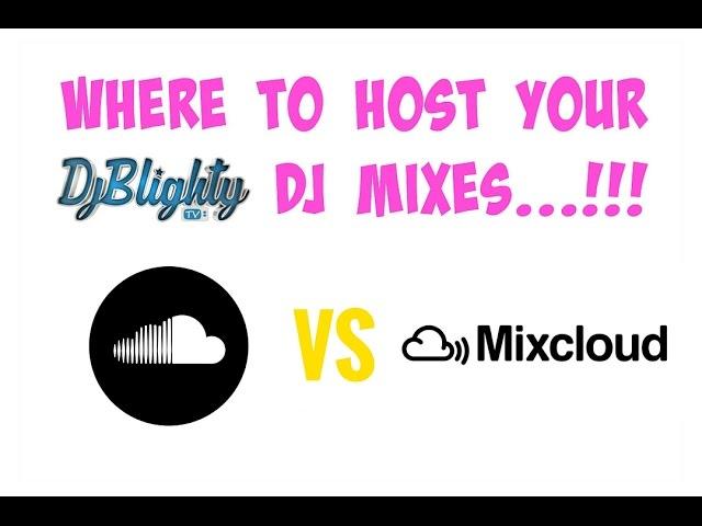 WHERE TO HOST YOUR  DJ MIXES??SOUNDCLOUD VS MIXCLOUD
