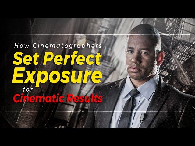 How Cinematographers Set Perfect Exposure for Cinematic Results