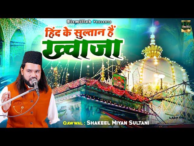 Hind Ke Sultan Hain Khwaja |  अजमेर शरीफ दरगाह क़व्वाली | Shakeel Miya Sultani | Khwaja Qawwali 2024