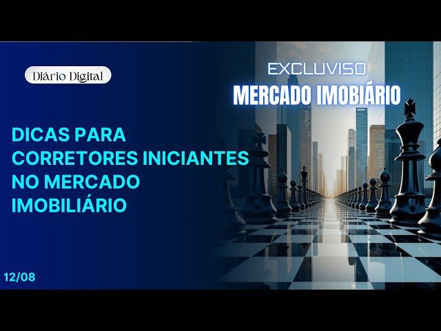 Diário Digital - 12 de Agosto Dicas para corretores iniciantes no mercado imobiliário