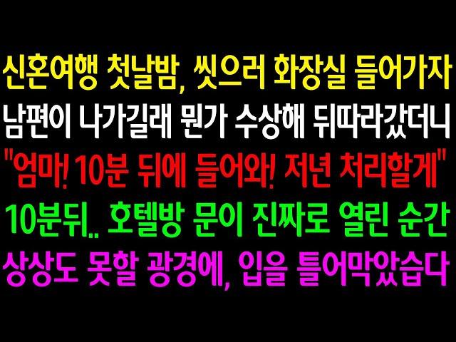 (실화사연)신혼여행 첫날밤 화장실 들어가자 남편이 나가길래 수상해 뒤따라갔더니"엄마 10분뒤에 들어와 저년 처리할게"10분뒤 호텔방이 열린순간 상상도못할 광경에 입을 틀어막았습니다