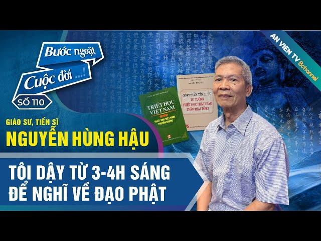 GS.TS Nguyễn Hùng Hậu: "Tôi dậy từ 3-4h sáng để nghĩ về Đạo Phật" | Bước ngoặt cuộc đời