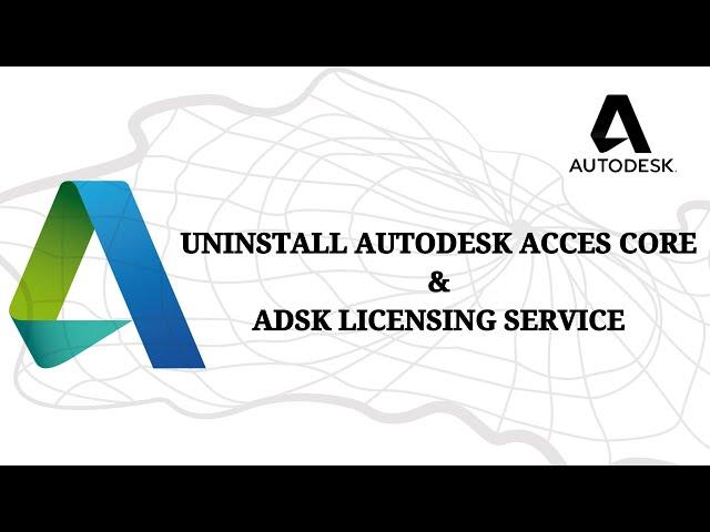 Uninstall Autodesk Acces Core & Adsk Licensing Service