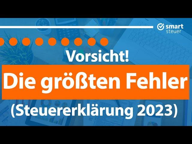 Vorsicht: DIE größten Fehler in der Steuererklärung 2023