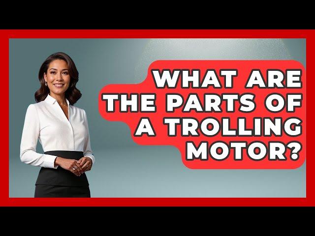 What Are The Parts Of A Trolling Motor? - Boat Life Masters