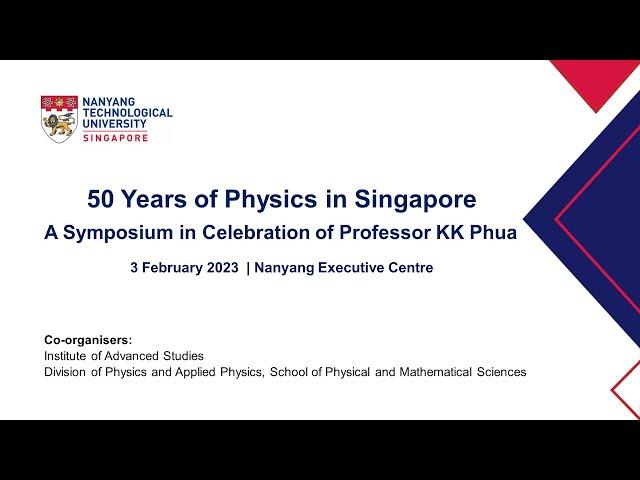 50 Years of Physics in Singapore: A Symposium in Celebration of Prof KK Phua - Opening Ceremony