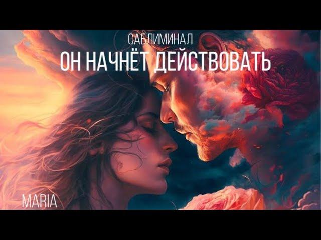 ВОЛШЕБНЫЙ САБЛИМИНАЛ «ОН НАЧНЁТ ДЕЙСТВОВАТЬ»/MAGIC SABLIMINAL "HE WILL START ACTING"