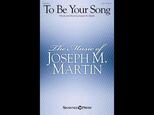 TO BE YOUR SONG (SATB Choir) - Joseph M. Martin