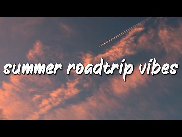 summer roadtrip vibes ~feel good mix