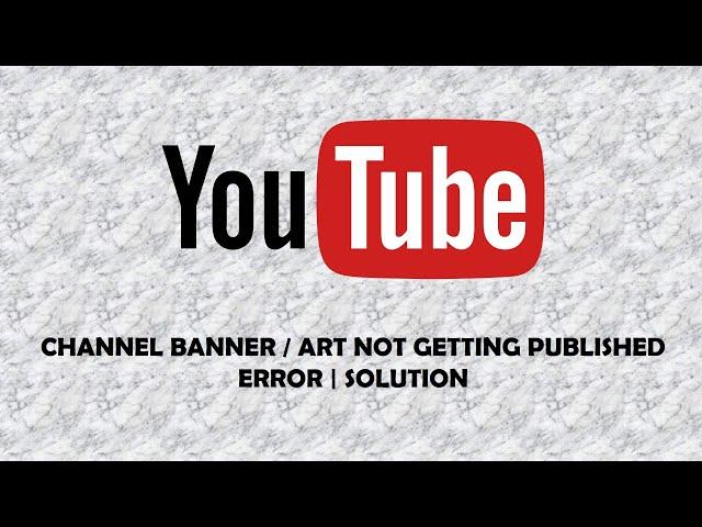 Solved | Fix | YouTube Channel Banner / Art not getting Published Error | Solution