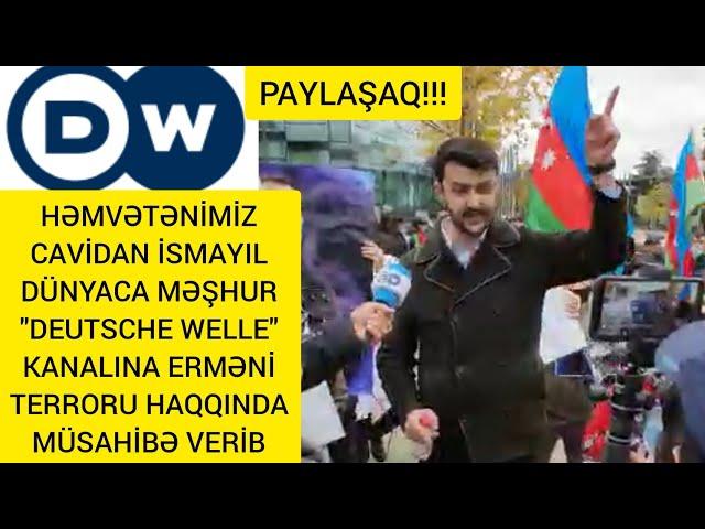 HƏMVƏTƏNİMİZ CAVİDAN İSMAYIL "DEUTSCHE WELLE" KANALINA HƏQİQƏTLƏRİ ÇATDIRDI