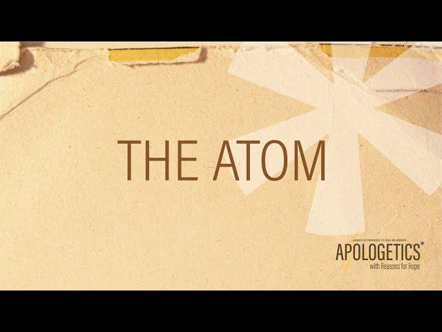 Apologetics with Reasons for Hope | The Atom