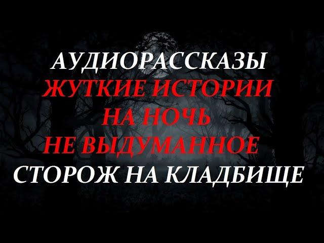 ЖУТКИЕ ИСТОРИИ НА НОЧЬ-СТОРОЖ НА КЛАДБИЩЕ