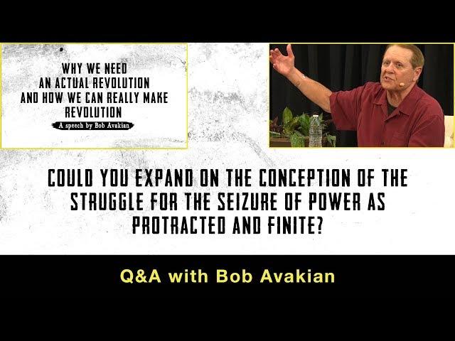 The conception of the struggle for the seizure of power as protracted & finite? Q&A with Bob Avakian