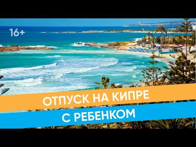 Отдых на Кипре с детьми. Какой курорт выбрать? / 16+