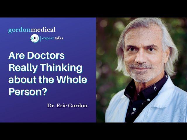 Are Doctors Really Thinking about the Whole Person? - Dr. Eric Gordon