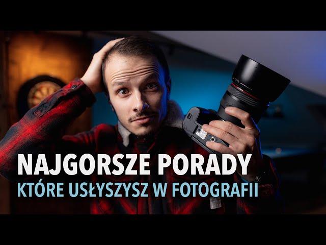 NIE SŁUCHAJ TYCH PORAD - mity w fotografii