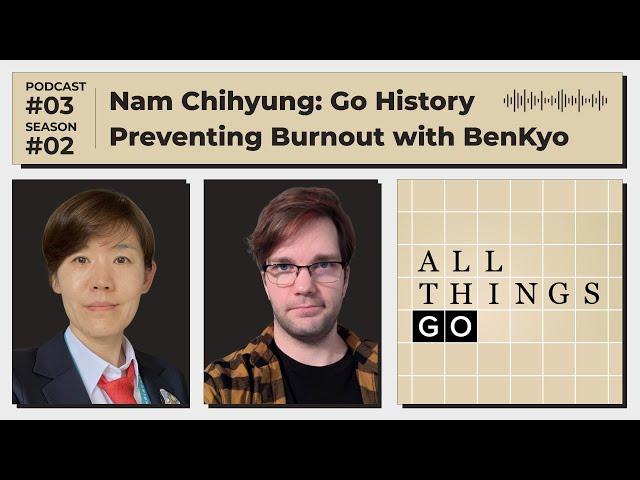 All Things Go #Podcast S02 EP3: Go History with Nam Chihyung, Preventing Burnout with BenKyo #GoGame