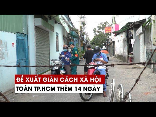 Đề xuất giãn cách xã hội toàn TP.HCM thêm 14 ngày chống Covid-19