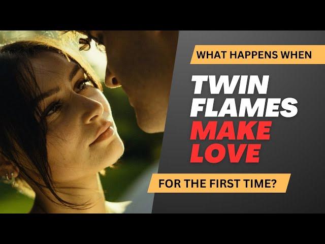 What happens when twin flames make love for the first time?