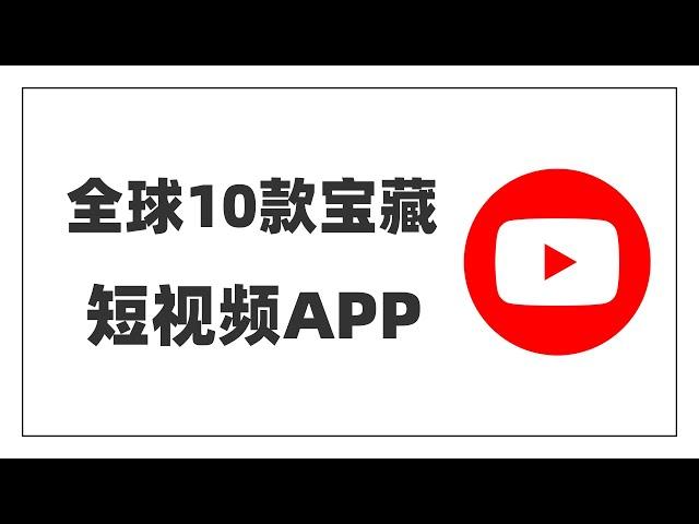 【全球10款宝藏短视频App】刷遍全球优质内容|自媒体赚钱必备神器|短视频灵感创意宝库|拒绝信息内卷