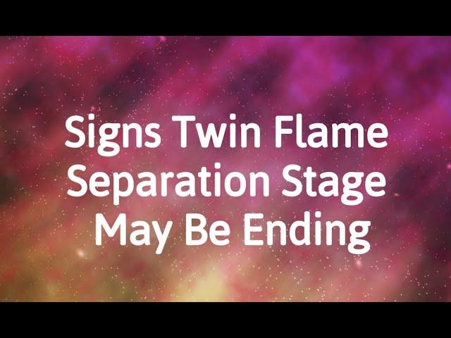 Signs Your Twin Flame Separation Stage May Be Ending - How to Tell Twin Flames are Coming into Union