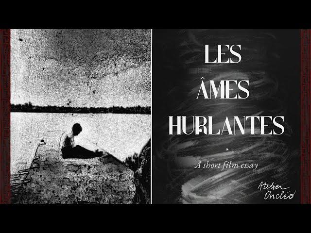 Les Âmes Hurlantes • a short film essay de l'Atelier