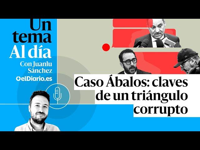  PODCAST | Caso Ábalos: claves de un triángulo corrupto · UN TEMA AL DÍA