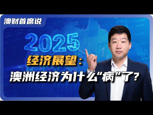 2025重要展望：澳大利亚的经济到底为什么“病”了？