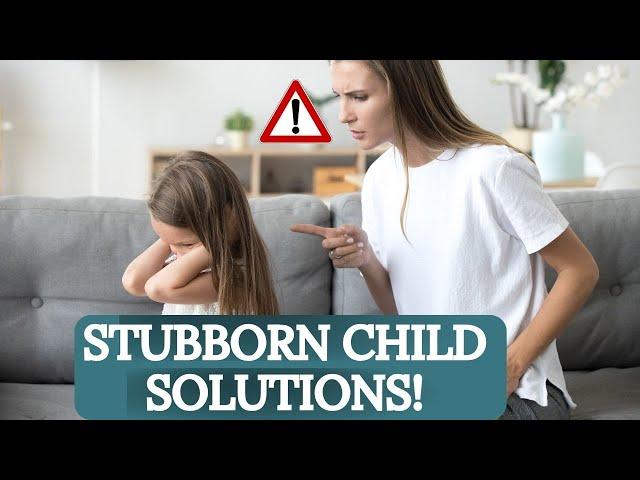 How to Deal with a Stubborn Child